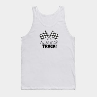 I'll be at the track Tank Top